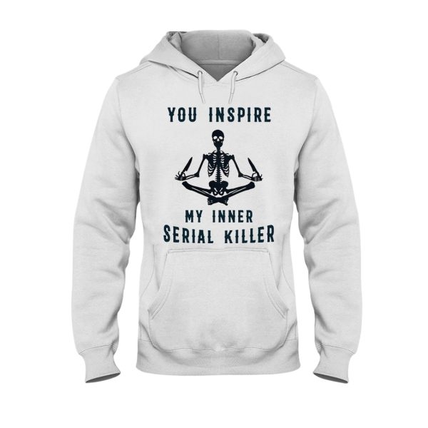 You Inspire My Inner Serial Killer T-Shirt Hoodie Sweatshirt